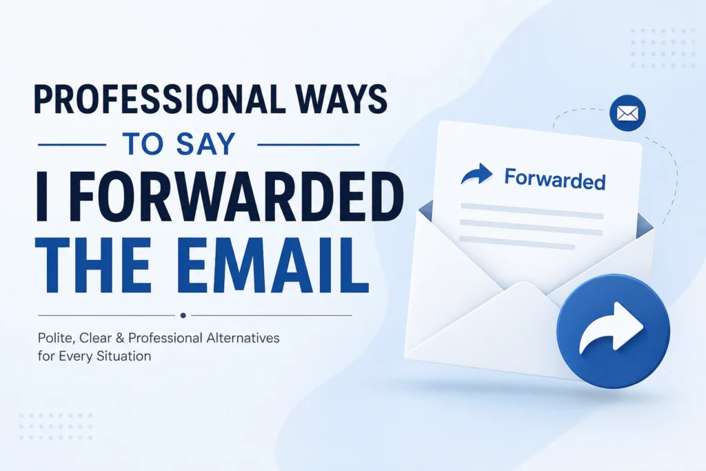 professional ways to say i forwarded the email